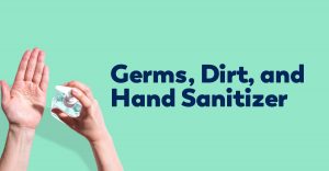 dirt, hand sanitizer, and soap